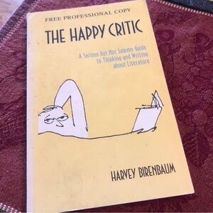 Happy Critic : A Serious but Not Solemn Guide to Thinking and Writing about...